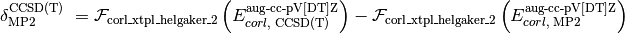 \delta_{\text{MP2}}^{\text{CCSD(T)}} \; = \mathcal{F}_{\text{corl\_xtpl\_helgaker\_2}} \left(E_{corl,\; \text{CCSD(T)}}^{\text{aug-cc-pV[DT]Z}}\right) - \mathcal{F}_{\text{corl\_xtpl\_helgaker\_2}} \left(E_{corl,\; \text{MP2}}^{\text{aug-cc-pV[DT]Z}}\right)