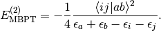 E_{\mathrm{MBPT}}^{(2)} = - \frac{1}{4} \frac{\langle ij|ab\rangle^2}{\epsilon_a +
\epsilon_b - \epsilon_i - \epsilon_j}.