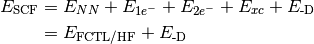 \begin{align*}
      E_{\text{SCF}} & = E_{NN} + E_{1e^-} + E_{2e^-} + E_{xc} + E_{\text{-D}} \\
                     & = E_{\text{FCTL/HF}} + E_{\text{-D}}
   \end{align*}