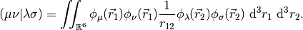 (\mu\nu|\lambda\sigma) = \iint_{\mathbb{R}^6}
\phi_{\mu} (\vec r_1)
\phi_{\nu} (\vec r_1)
\frac{1}{r_{12}}
\phi_{\lambda} (\vec r_2)
\phi_{\sigma} (\vec r_2)
\ \mathrm{d}^3 r_1
\ \mathrm{d}^3 r_2.