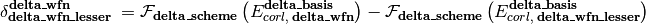 \delta_{\textbf{delta\_wfn\_lesser}}^{\textbf{delta\_wfn}} \; = \mathcal{F}_{\textbf{delta\_scheme}} \left(E_{corl,\; \textbf{delta\_wfn}}^{\textbf{delta\_basis}}\right) - \mathcal{F}_{\textbf{delta\_scheme}} \left(E_{corl,\; \textbf{delta\_wfn\_lesser}}^{\textbf{delta\_basis}}\right)