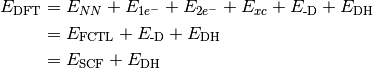 \begin{align*}
      E_{\text{DFT}} & = E_{NN} + E_{1e^-} + E_{2e^-} + E_{xc} + E_{\text{-D}} + E_{\text{DH}} \\
                     & = E_{\text{FCTL}} + E_{\text{-D}} + E_{\text{DH}} \\
                     & = E_{\text{SCF}} + E_{\text{DH}}
   \end{align*}