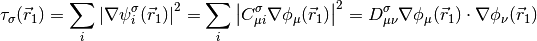 \tau_\sigma(\vec r_1)  = \sum_{i} \left | \nabla \psi_i^{\sigma} (\vec r_1) \right | ^2
= \sum_{i} \left | C_{\mu i}^{\sigma} \nabla \phi_{\mu} (\vec r_1) \right |
^2 = D_{\mu\nu}^{\sigma} \nabla \phi_{\mu} (\vec r_1) \cdot \nabla
\phi_{\nu} (\vec r_1)