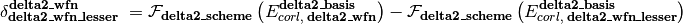 \delta_{\textbf{delta2\_wfn\_lesser}}^{\textbf{delta2\_wfn}} \; = \mathcal{F}_{\textbf{delta2\_scheme}} \left(E_{corl,\; \textbf{delta2\_wfn}}^{\textbf{delta2\_basis}}\right) - \mathcal{F}_{\textbf{delta2\_scheme}} \left(E_{corl,\; \textbf{delta2\_wfn\_lesser}}^{\textbf{delta2\_basis}}\right)